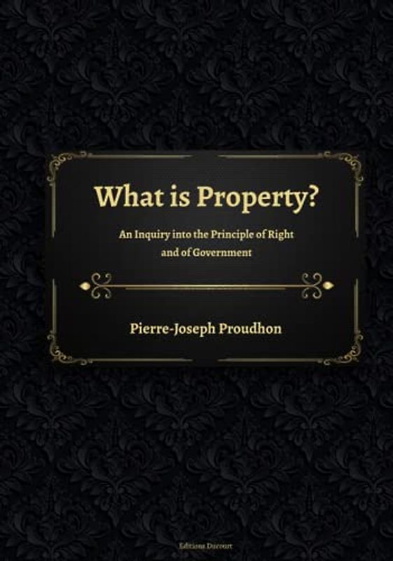 What is Property? An Inquiry into the Principle of Right and of Government