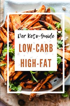 The Keto Guide Low-Carb High-Fat: Der ultimative Leitfaden für die ketogene Ernährung: Low-Carb und High-Fat mit The Keto Guide (LCHF)