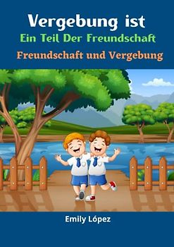 Vergebung ist ein Teil der Freundschaft: Kurze Gute-Nacht-Geschichten für Kinder: Freundschaft und Vergebung