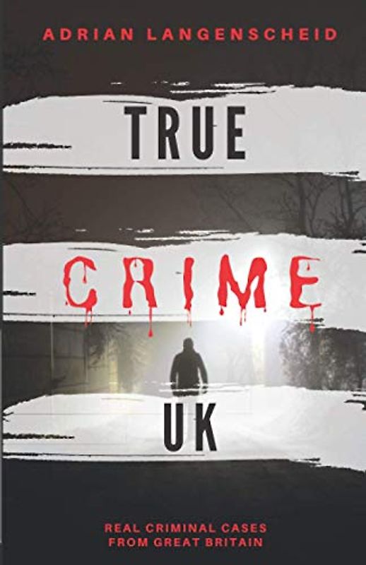 True Crime UK: Real Criminal Cases From Great Britain (True Crime International English)