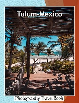 Tulum-Mexico: A Visual Exploration of Tulum, Is A Popular Destination For Couples Who Are Looking For A Relaxing And Romantic Getaway, A Photography ... Breath Away, Tourism Guide Book, Band 127)