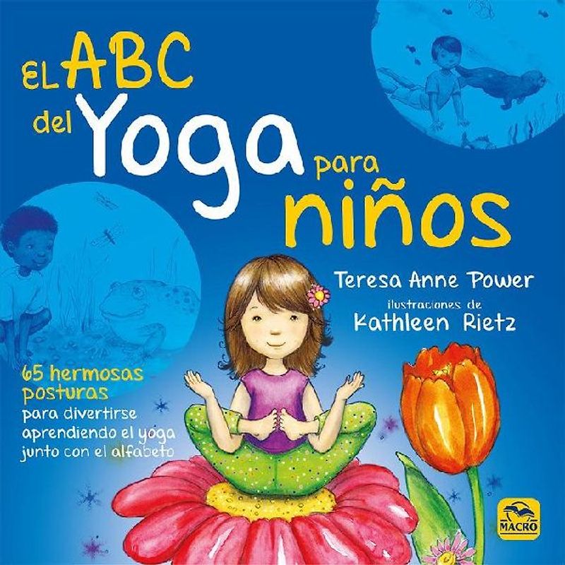 El ABC del yoga para Niños. 65 hermosas posturas para divertirse aprendiendo el yoga junto con el alfabeto