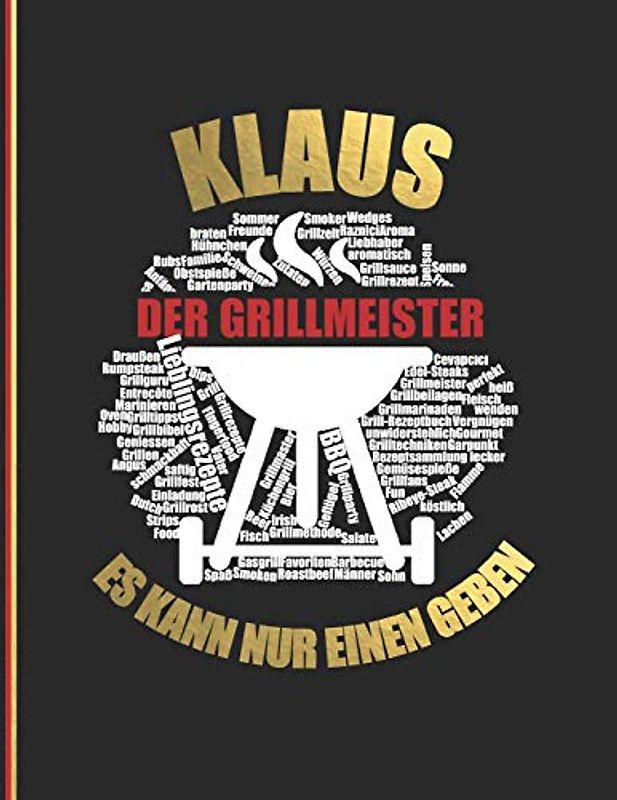 Klaus der Grillmeister: Es kann nur einen geben - Das personalisierte Grill-Rezeptbuch "Klaus" zum Selberschreiben für 120 Rezept Favoriten mit ... Design - ca. A4 Softcover (leeres Kochbuch)