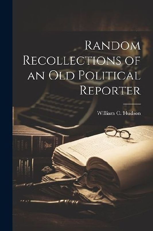 Random Recollections of an Old Political Reporter