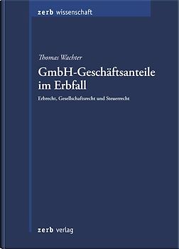 GmbH-Geschäftsanteile im Erbfall. - Erbrecht, Gesellschaftsrecht und Steuerrecht -