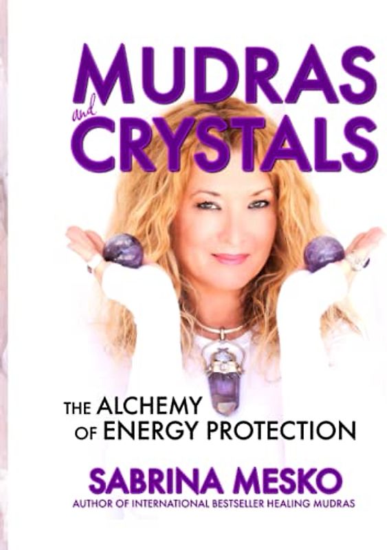 MUDRAS and CRYSTALS: The Alchemy of Energy Protection (The Holistic Mudra Series, Band 1)
