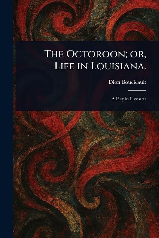 The Octoroon; or, Life in Louisiana.