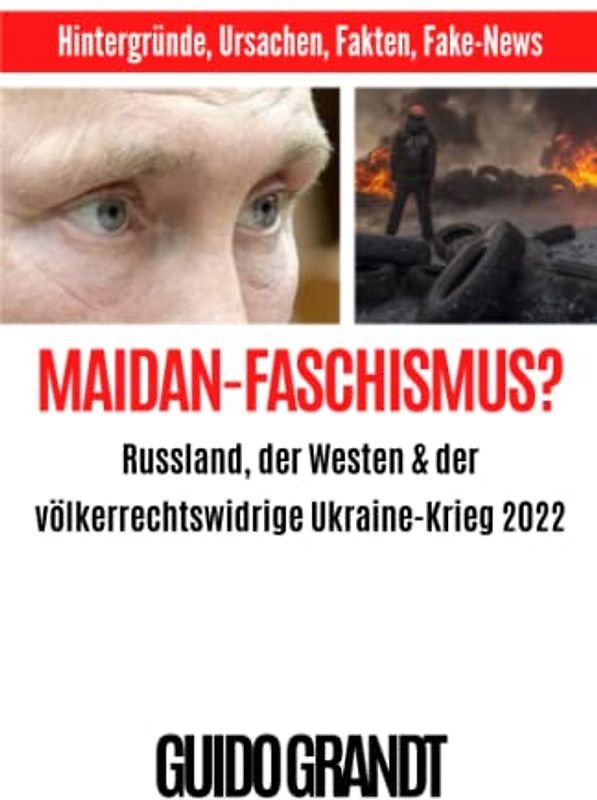 Maidan-Faschismus?: Russland, der Westen & der völkerrechtswidrige Ukraine-Krieg 2022
