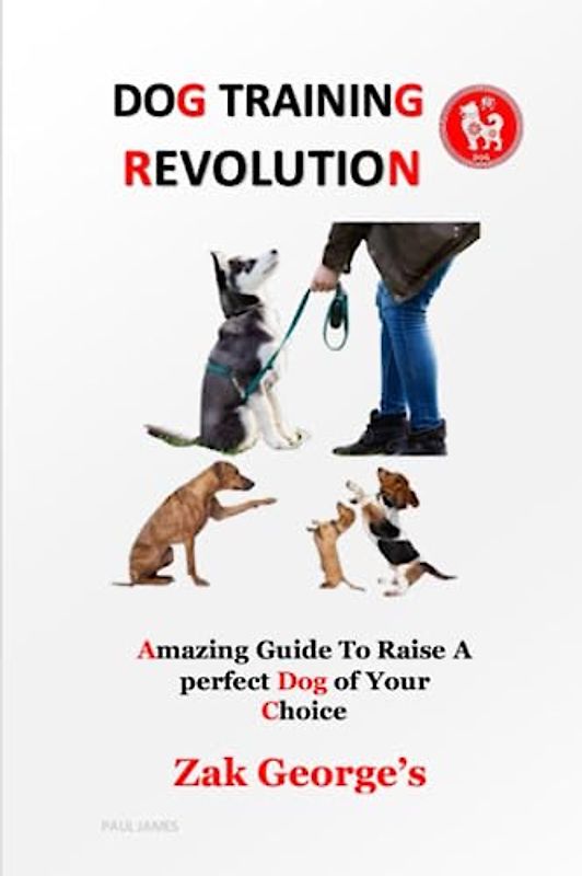 Dog Training Revolution: Amazing Guide To Raise A perfect Dog of Your Choice