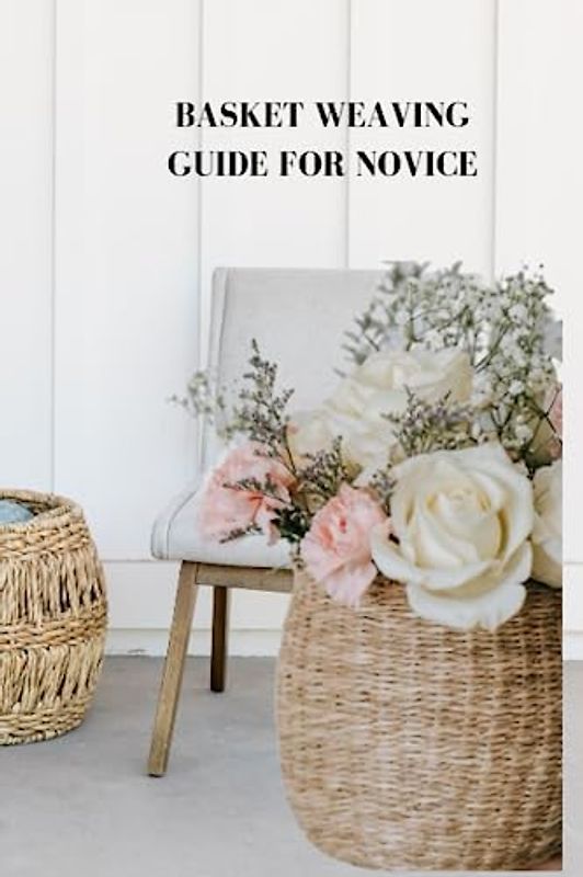 BASKET WEAVING GUIDE FOR NOVICE: Comprehensive beginners guide on natural basket weaving, tips on twining, rules and materials used to breeze cartons