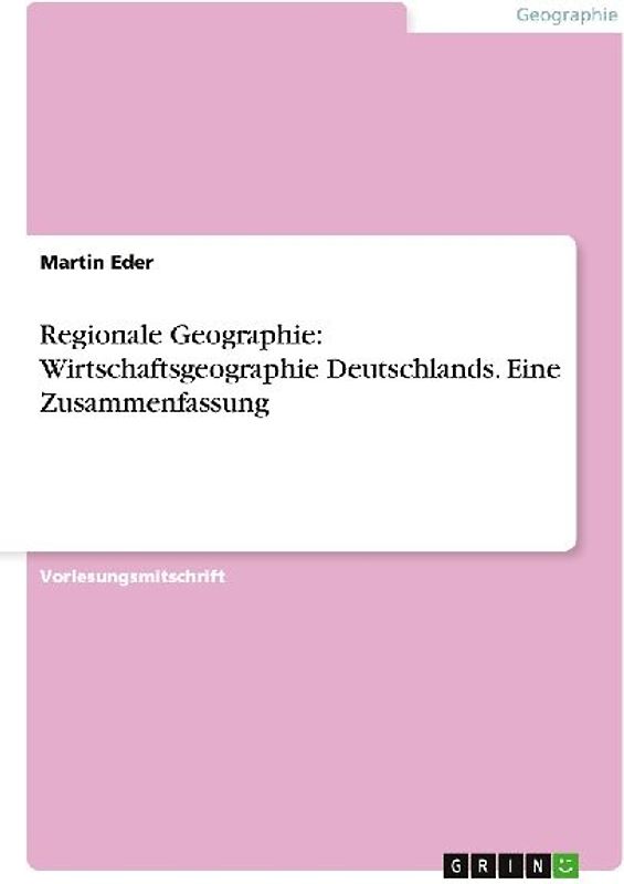 Regionale Geographie: Wirtschaftsgeographie Deutschlands. Eine Zusammenfassung