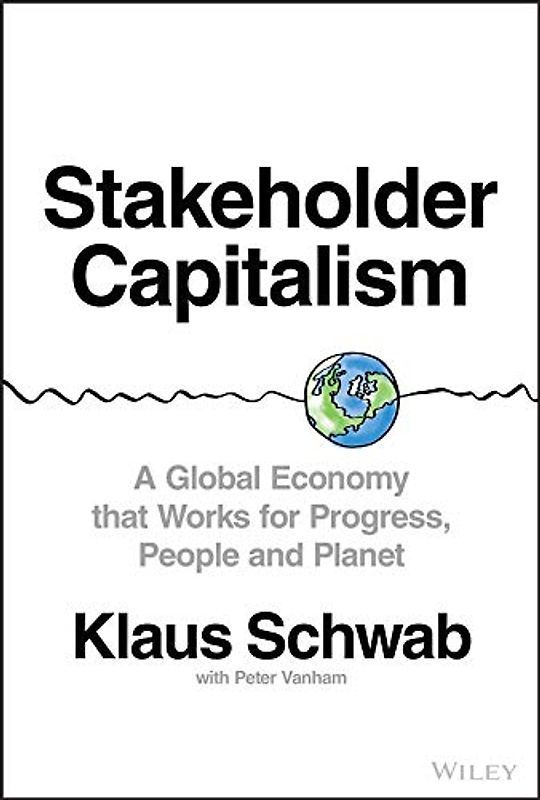 Stakeholder Capitalism: A Global Economy that Works for Progress, People and Planet