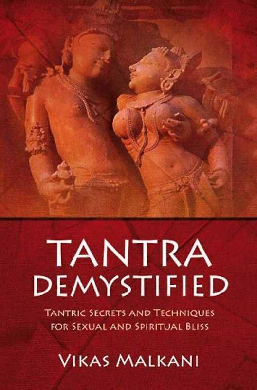 Tantra Demystified: Tantric Secrets and Techniques for Sexual and Spiritual Bliss - Malkani, Vikas