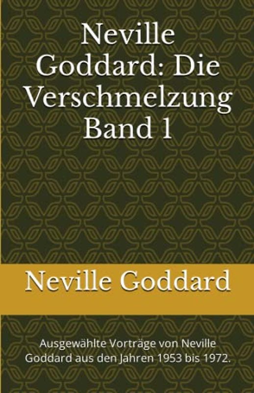 Neville Goddard - Die Verschmelzung - Band 1: Ausgewählte Vorträge von Neville Goddard aus den Jahren 1953 bis 1972. (Neville Goddard Vorträge in Deutsch, Band 1)