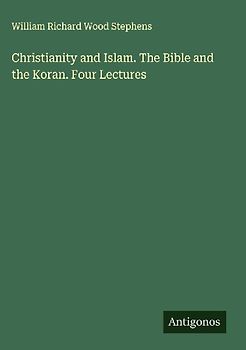 Christianity and Islam. The Bible and the Koran. Four Lectures