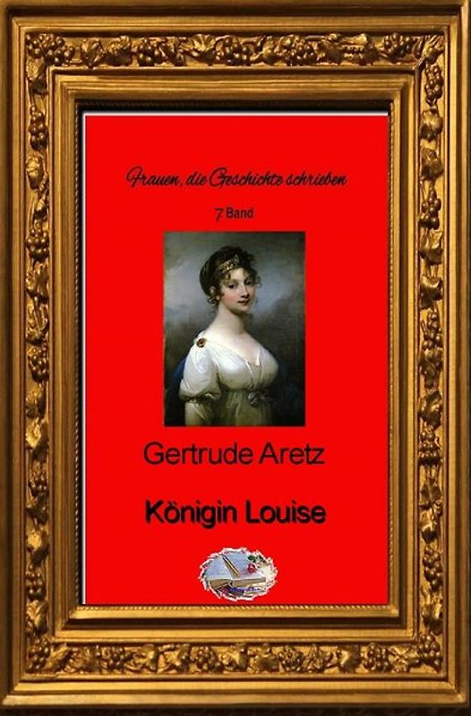 Frauen, die Geschichte schrieben / Königin Luise (Bebildert)