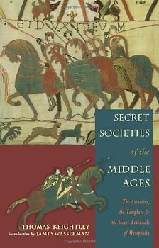 Secret Societies of the Middle Ages: The Assassins, the Templar & the Secret Tribunals of Westphalia: The Assassins, the Templars, and the Westphalian Tribunals - Thomas Keightley