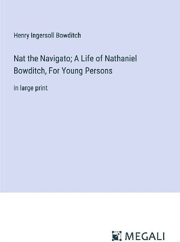 Nat the Navigato; A Life of Nathaniel Bowditch, For Young Persons