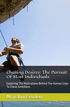Chasing Desires: The Pursuit Of Most Individuals: Exploring The Motivations Behind The Human Urge To Chase Ambitions