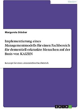 Implementierung eines Managementmodells für einen Fachbereich für dementiell erkrankte Menschen auf der Basis von KAIZEN