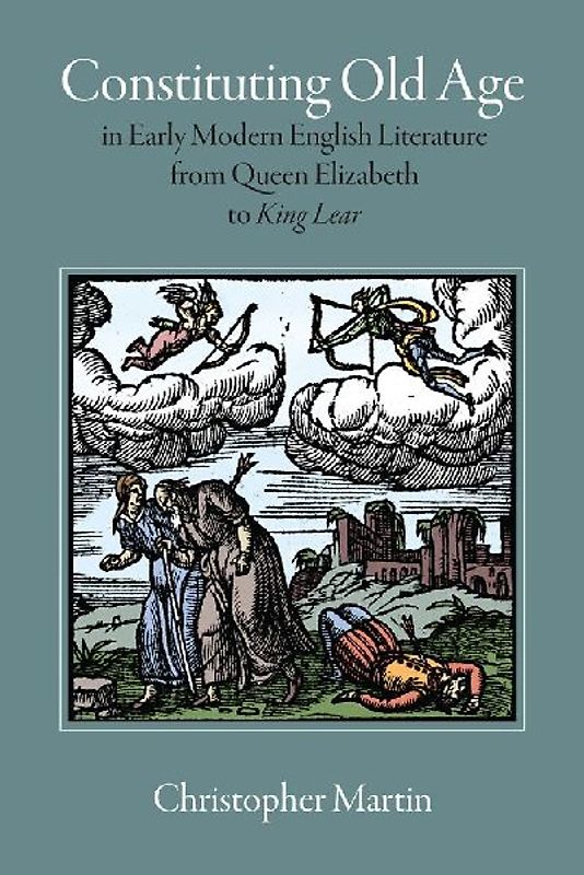 Constituting Old Age in Early Modern English Literature, from Queen Elizabeth to King Lear