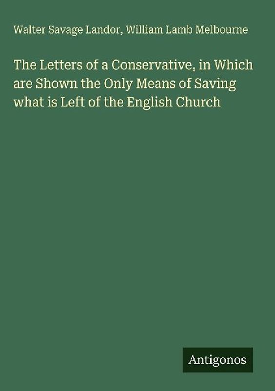The Letters of a Conservative, in Which are Shown the Only Means of Saving what is Left of the English Church