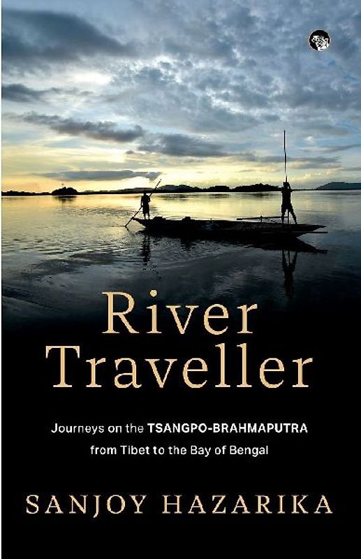 River Traveller- Journeys on the Tsangpo-Brahmaputra from Tibet to the Bay of Bengal
