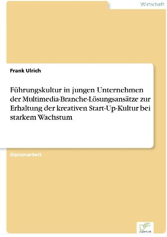 Führungskultur in jungen Unternehmen der Multimedia-Branche-Lösungsansätze zur Erhaltung der kreativen Start-Up-Kultur bei starkem Wachstum