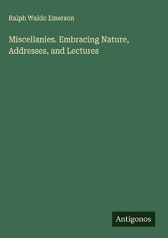 Miscellanies. Embracing Nature, Addresses, and Lectures