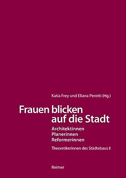Frauen blicken auf die Stadt - Architektinnen, Planerinnen, Reformerinnen