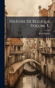 Histoire De Belgique, Volume 5...