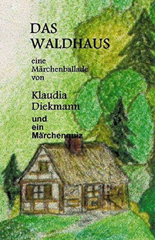 Das Waldhaus - Eine Märchenballade - Klaudia Diekmann