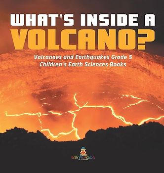 What's Inside a Volcano? | Volcanoes and Earthquakes Grade 5 | Children's Earth Sciences Books