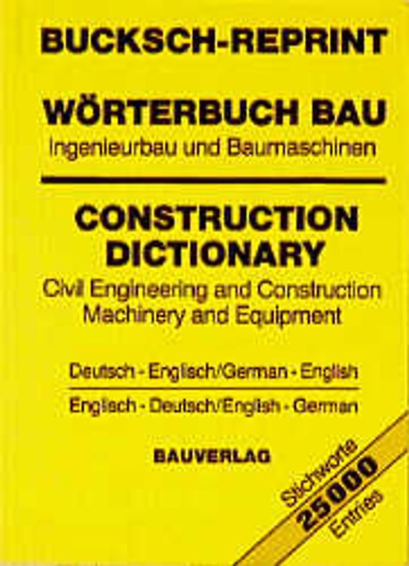 Bucksch-Reprint. Wörterbuch Bau. Ingenieurbau und Baumaschinen /Construction Dictionary. Civil Engineering and Construction Machinery and Equipment. Deutsch-Englisch /Englisch-Deutsch