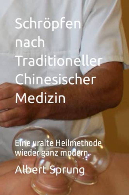 Schröpfen nach Traditioneller Chinesischer Medizin: Eine uralte Heilmethode wieder ganz modern (Gesundheit mit Traditioneller Chinesischer Medizin)