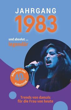 Jahrgang 1983 und absolut ... legendär: Das Geschenkbuch für Frauen zum 40. Geburtstag