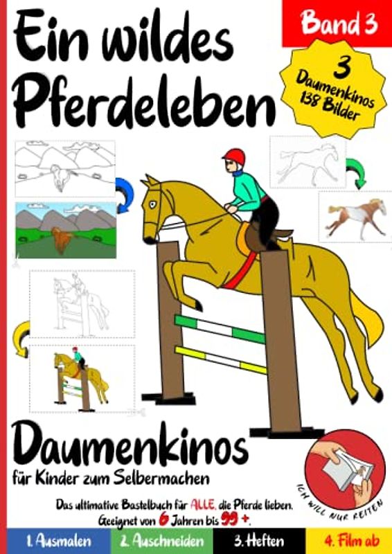 Pferde Daumenkino für Kinder zum Selbermachen: Ein wildes Pferdeleben Band 3: Ausmalen, Ausschneiden, Zusammenheften, Film ab! Ein fantasievolles Bastelbuch für Kinder ab 6 Jahren