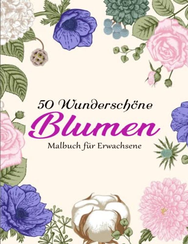 50 Blumen Malbuch für Erwachsene, Jugendliche und Kinder mit Malerfahrung - Zauberhaftes: Erstaunliche Blumen-Malvorlagen für Erwachsene. Schöne Blumen | Farbdesigns Für Stundenlangen Spaß