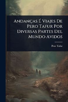 Andanças Ã Viajes De Pero Tafur Por Diversas Partes Del Mundo Avidos
