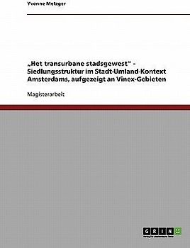 "Het transurbane stadsgewest" - Siedlungsstruktur im Stadt-Umland-Kontext Amsterdams, aufgezeigt an Vinex-Gebieten