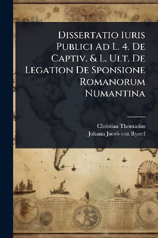 Dissertatio Iuris Publici Ad L. 4. De Captiv. & L. Ult. De Legation De Sponsione Romanorum Numantina