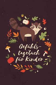 Gefühlstagebuch für Kinder: Ausfüllbuch mit kindgerechten Übungen für den Umgang mit Gefühlen im Alltag. Als Tagebuch für Kinder und Jugendliche. Mehr Dankbarkeit und Achtsamkeit Geschenk für Kinder