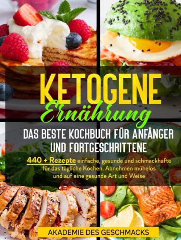 Ketogene Ernährung Das beste Kochbuch für Anfänger und Fortgeschrittene: 440 + Rezepte einfache, gesunde und schmackhafte für das tägliche Kochen. ... gesunde Art und Weise (Die besten Kochbücher)