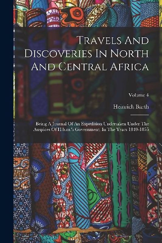Travels And Discoveries In North And Central Africa: Being A Journal Of An Expedition Undertaken Under The Auspices Of H.b.m.'s Government, In The Yea