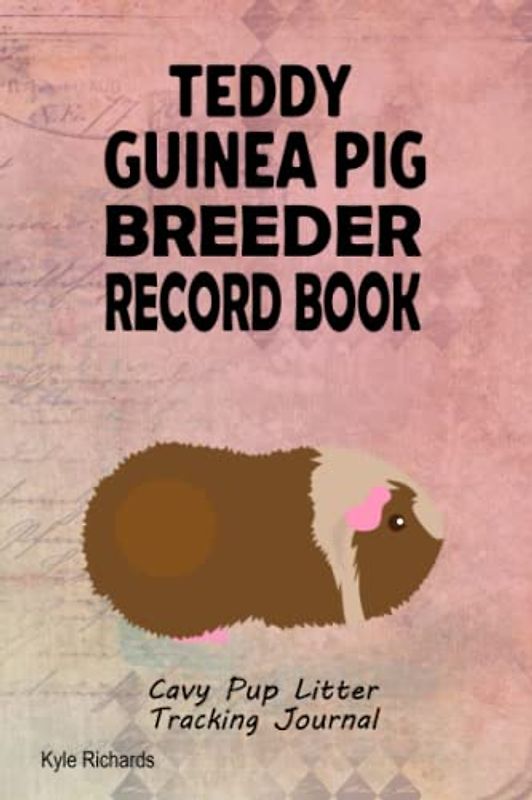 Teddy Guinea Pig Cavy Breeder Record Book: Teddy Guinea Pig Cavy Pup Litter Tracking Journal
