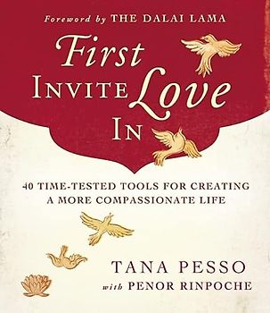 First Invite Love In: 40 Time-Tested Tools for Creating a More Compassionate Life