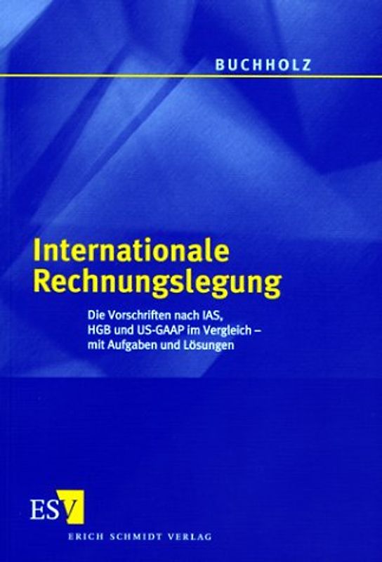 Internationale Rechnungslegung. Die Vorschriften nach IAS, HGB und US-GAAP im Vergleich - mit Aufgaben und Lösungen