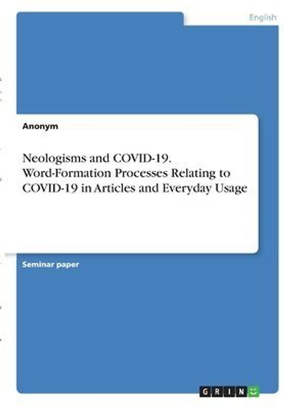 Neologisms and COVID-19. Word-Formation Processes Relating to COVID-19 in Articles and Everyday Usage