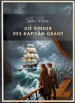 Jules Verne: Die Kinder des Kapitän Grant. Vollständige Neuausgabe