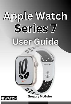 Apple Watch Series 7 User Guide: The instructive user manual for Apple watch series 7